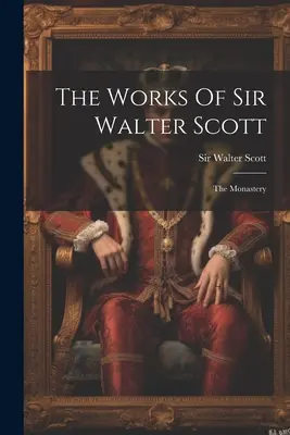 Las Obras De Sir Walter Scott: El Monasterio - The Works Of Sir Walter Scott: The Monastery