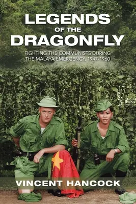 Leyendas de la libélula: La lucha contra los comunistas durante la emergencia de Malaya, 1947-1960 - Legends of the Dragonfly: Fighting the Communists During the Malaya Emergency, 1947-1960
