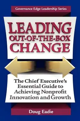 Leading Out-Of-The-Box Change: Guía esencial del director ejecutivo para lograr la innovación y el crecimiento de las organizaciones sin ánimo de lucro - Leading Out-Of-The-Box Change: The Chief Executive's Essential Guide to Achieving Nonprofit Innovation and Growth