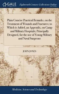 Observaciones prácticas, concisas y sencillas, sobre el tratamiento de heridas y fracturas; a las que se añade un apéndice sobre hospitales militares y de campaña; principalmente - Plain Concise Practical Remarks, on the Treatment of Wounds and Fractures; to Which is Added, an Appendix, on Camp and Military Hospitals; Principally