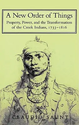 Un nuevo orden de cosas: Propiedad, poder y transformación de los indios creek, 1733-1816 - A New Order of Things: Property, Power, and the Transformation of the Creek Indians, 1733-1816