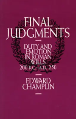 Juicios finales: Deber y emoción en los testamentos romanos, 200 a.C.-250 d.C. - Final Judgments: Duty and Emotion in Roman Wills, 200 B.C.-A.D. 250