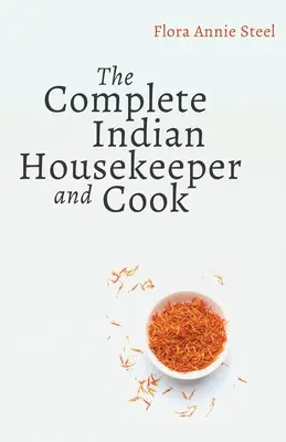 El ama de casa y cocinera india completa: Los deberes del ama y de los criados, la administración general de la casa y recetas prácticas de cocina. - The Complete Indian Housekeeper and Cook: Giving Duties of Mistress and Servants the General Management of the House and Practical Recipes for Cooking