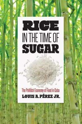 El arroz en los tiempos del azúcar: La economía política de la alimentación en Cuba - Rice in the Time of Sugar: The Political Economy of Food in Cuba