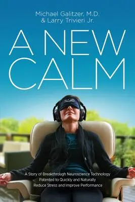 Una nueva calma: La historia de una revolucionaria tecnología neurocientífica patentada para reducir el estrés y mejorar el rendimiento de forma rápida y natural - A New Calm: A Story of Breakthrough Neuroscience Technology Patented to Quickly and Naturally Reduce Stress and Improve Performanc