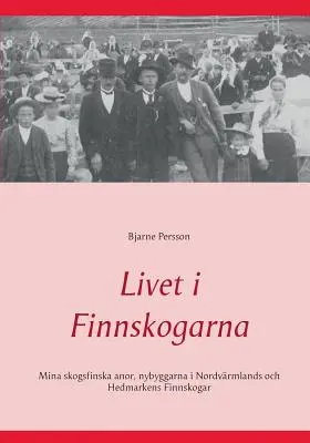 La vida en Finlandia: Mina skogsfinska anor, nybyggarna i Nordvrmlands och Hedmarkens Finnskogar - Livet i Finnskogarna: Mina skogsfinska anor, nybyggarna i Nordvrmlands och Hedmarkens Finnskogar