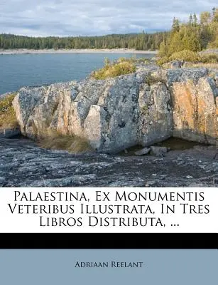 Palaestina, Ex Monumentis Veteribus Illustrata, In Tres Libros Distributa, ...