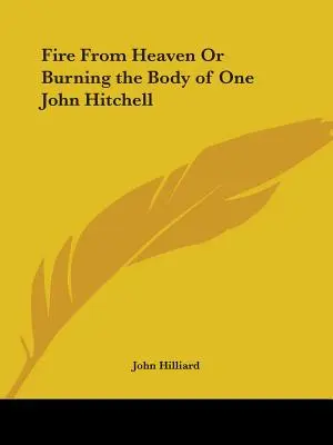 Fuego del cielo o la quema del cuerpo de un tal John Hitchell - Fire From Heaven Or Burning the Body of One John Hitchell