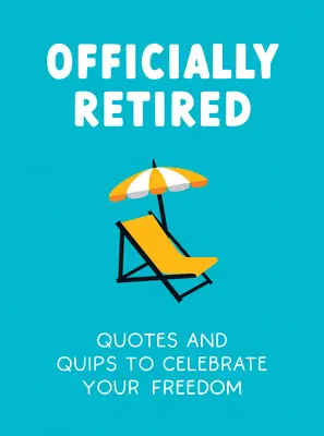 Oficialmente jubilado: Chistes y citas hilarantes para los recién jubilados - Officially Retired: Hilarious Quips and Quotes for the Newly Retired