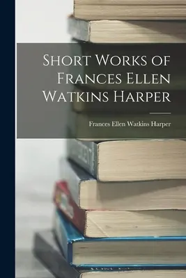 Obras breves de Frances Ellen Watkins Harper - Short Works of Frances Ellen Watkins Harper