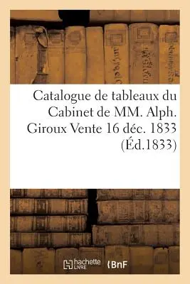 Catalogue de Tableaux Du Cabinet de MM. Alph. Giroux Sale 16 Dc. 1833 - Catalogue de Tableaux Du Cabinet de MM. Alph. Giroux Vente 16 Dc. 1833