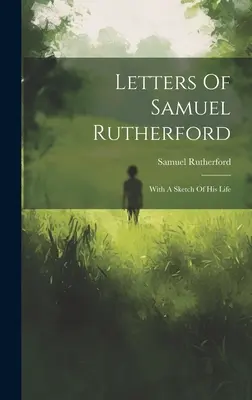 Cartas de Samuel Rutherford: Con un esbozo de su vida - Letters Of Samuel Rutherford: With A Sketch Of His Life