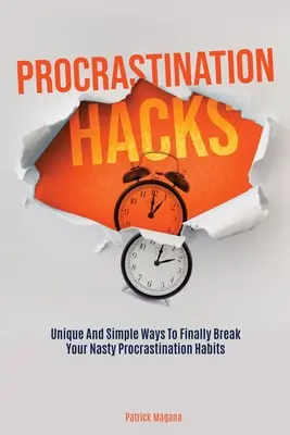 Procrastinación: Maneras Únicas Y Sencillas De Acabar Por Fin Con Tus Asquerosos Hábitos De Procrastinación - Procrastination Hacks: Unique And Simple Ways To Finally Break Your Nasty Procrastination Habits