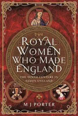 Las mujeres reales que hicieron Inglaterra: El siglo X en la Inglaterra sajona - The Royal Women Who Made England: The Tenth Century in Saxon England