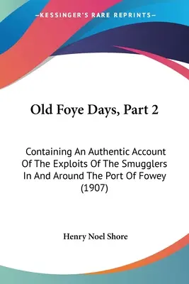 Los viejos días de Foye, segunda parte: relato auténtico de las hazañas de los contrabandistas en el puerto de Fowey y sus alrededores (1907) - Old Foye Days, Part 2: Containing An Authentic Account Of The Exploits Of The Smugglers In And Around The Port Of Fowey (1907)