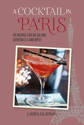 Un cóctel en París: 65 recetas de cócteles y bocados de bar de lo más chic - A Cocktail in Paris: 65 Recipes for Oh So Chic Cocktails & Bar Bites