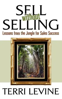 Vender sin vender: Lecciones de la jungla para el éxito en las ventas - Sell Without Selling: Lessons from the Jungle for Sales Success