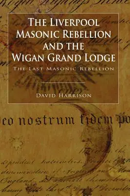 La rebelión masónica de Liverpool y la Gran Logia de Wigan - The Liverpool Masonic Rebellion and the Wigan Grand Lodge