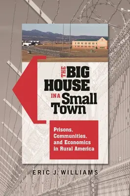 La casa grande en un pueblo pequeño: prisiones, comunidades y economía en la América rural - The Big House in a Small Town: Prisons, Communities, and Economics in Rural America