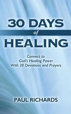 30 días de sanación: Conéctate al poder sanador de Dios con 30 devociones y oraciones - 30 Days of Healing: Connect to God's Healing Power With 30 Devotions and Prayers