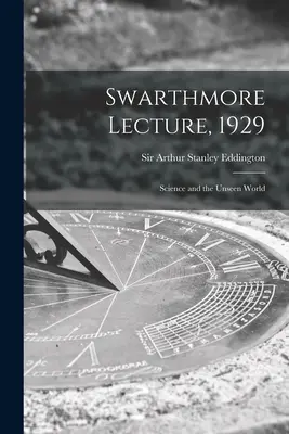 Conferencia de Swarthmore, 1929: La ciencia y el mundo invisible - Swarthmore Lecture, 1929: Science and the Unseen World