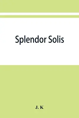 Splendor solis; tratados alquímicos de salomón trismosin adepto y maestro de paracelso que incluyen 22 cuadros alegóricos reproducidos de los origina - Splendor solis; alchemical treatises of Solomon Trismosin adept and teacher of paracelsus including 22 allegorical picture reproduced from the origina