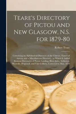 Teare's Directory of Pictou and New Glasgow, N.S. for 1879-80 [microforma]: Contiene un directorio alfabético de los ciudadanos, los nombres de las calles y las direcciones. - Teare's Directory of Pictou and New Glasgow, N.S. for 1879-80 [microform]: Containing an Alphabetical Directory of the Citizens, Names of Streets, and