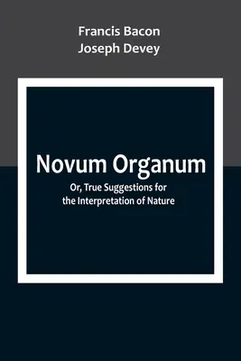 Novum Organum; O, Verdaderas Sugerencias para la Interpretación de la Naturaleza - Novum Organum; Or, True Suggestions for the Interpretation of Nature