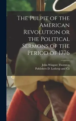 El púlpito de la revolución americana o los sermones políticos del período de 1776 - The Pulpit of the American Revolution or the Political Sermons of the Period of 1776