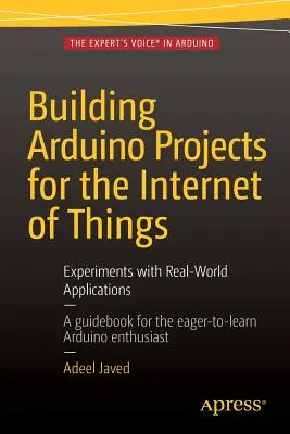 Building Arduino Projects for the Internet of Things: Experimentos con aplicaciones reales - Building Arduino Projects for the Internet of Things: Experiments with Real-World Applications