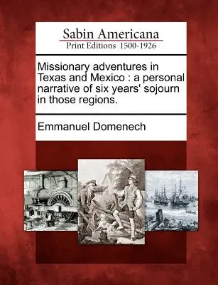 Aventuras misioneras en Texas y México: A Personal Narrative of Six Years' Sojourn in Those Regions. - Missionary Adventures in Texas and Mexico: A Personal Narrative of Six Years' Sojourn in Those Regions.