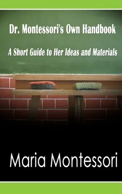 Manual de la Dra. Montessori: Una Guía Breve de Sus Ideas y Materiales - Dr. Montessori's Own Handbook: A Short Guide to Her Ideas and Materials