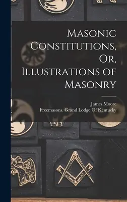 Constituciones masónicas, o ilustraciones de la masonería - Masonic Constitutions, Or, Illustrations of Masonry