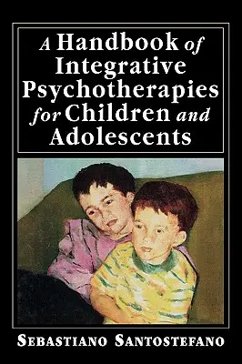 Manual de psicoterapias integradoras para niños y adolescentes - A Handbook of Integrative Psychotherapies for Children and Adolescents
