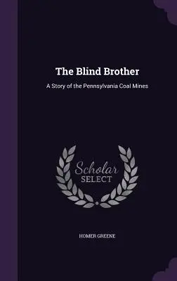 El hermano ciego: Una historia de las minas de carbón de Pensilvania - The Blind Brother: A Story of the Pennsylvania Coal Mines