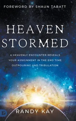 El cielo asaltado: Un Encuentro Celestial Revela Tu Asignación en el Diluvio de los Últimos Tiempos y la Tribulación - Heaven Stormed: A Heavenly Encounter Reveals Your Assignment in the End Time Outpouring and Tribulation