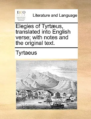 Elegías de Tirteo, traducidas al verso inglés; con notas y el texto original. - Elegies of Tyrtaeus, Translated Into English Verse; With Notes and the Original Text.