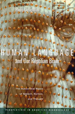 El lenguaje humano y nuestro cerebro reptiliano: Las bases subcorticales del habla, la sintaxis y el pensamiento - Human Language and Our Reptilian Brain: The Subcortical Bases of Speech, Syntax, and Thought