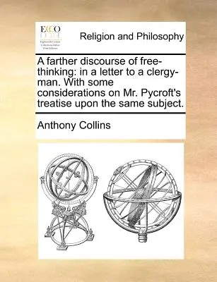 Otro discurso sobre el librepensamiento: En una carta a un clérigo. con algunas consideraciones sobre el tratado del Sr. Pycroft sobre el mismo tema. - A Farther Discourse of Free-Thinking: In a Letter to a Clergy-Man. with Some Considerations on Mr. Pycroft's Treatise Upon the Same Subject.