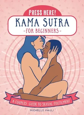 Pulse aquí Kama Sutra para principiantes: Guía para parejas sobre la plenitud sexual - Press Here! Kama Sutra for Beginners: A Couples Guide to Sexual Fulfilment