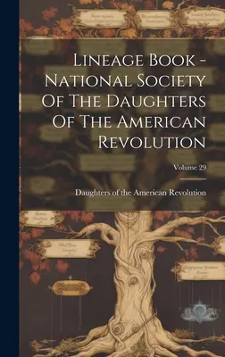 Lineage Book - Sociedad Nacional de las Hijas de la Revolución Americana; Volumen 29 - Lineage Book - National Society Of The Daughters Of The American Revolution; Volume 29