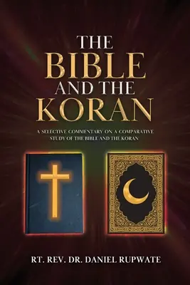 La Biblia y el Corán: Comentario selectivo sobre un estudio comparativo de la Biblia y el Corán - The Bible and the Koran: A Selective Commentary on a Comparative Study of the Bible and the Koran