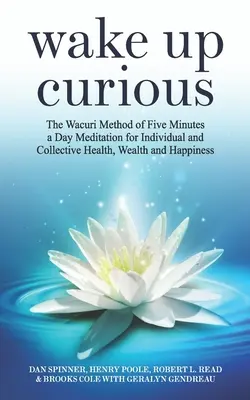 Wake Up Curious: El método Wacuri de meditación de cinco minutos al día para la salud, la riqueza y la felicidad individual y colectiva - Wake Up Curious: The Wacuri Method of Five Minutes a Day Meditation for Individual and Collective Health, Wealth and Happiness