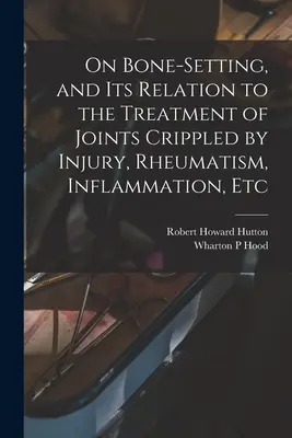 Sobre la fijación de los huesos y su relación con el tratamiento de las articulaciones dañadas por lesiones, reumatismo, inflamaciones, etc. - On Bone-setting, and its Relation to the Treatment of Joints Crippled by Injury, Rheumatism, Inflammation, Etc