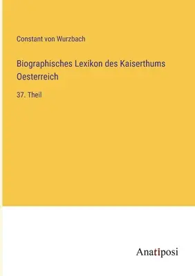 Diccionario Biográfico del Imperio de Austria: 37ª parte - Biographisches Lexikon des Kaiserthums Oesterreich: 37. Theil