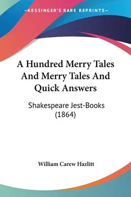 Cien cuentos alegres y respuestas rápidas: Shakespeare Jest-Books (1864) - A Hundred Merry Tales And Merry Tales And Quick Answers: Shakespeare Jest-Books (1864)