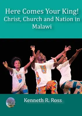 Here Comes your King!: Cristo, Iglesia y Nación en Malawi - Here Comes your King!: Christ, Church and Nation in Malawi