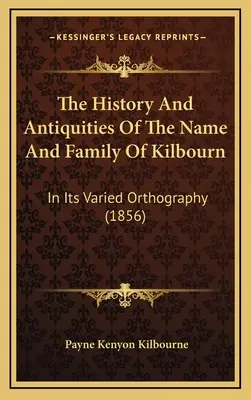 La historia y las antigüedades del nombre y la familia de Kilbourn: en su variada ortografía (1856) - The History And Antiquities Of The Name And Family Of Kilbourn: In Its Varied Orthography (1856)