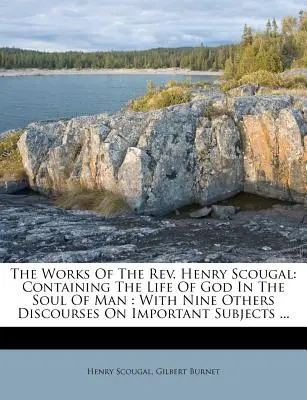 Las Obras del Reverendo Henry Scougal: Contiene la vida de Dios en el alma del hombre: Con otros nueve discursos sobre temas importantes ... - The Works of the Rev. Henry Scougal: Containing the Life of God in the Soul of Man: With Nine Others Discourses on Important Subjects ...