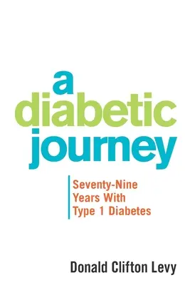 Un viaje diabético: Setenta y nueve años con diabetes tipo 1 - A Diabetic Journey: Seventy-Nine Years with Type 1 Diabetes